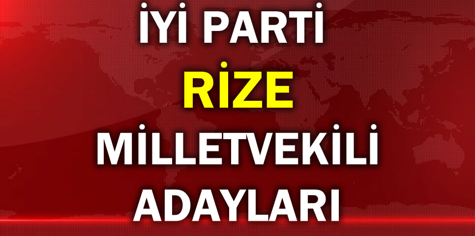 İYİ PARTİ RİZE MİLLETVEKİLİ ADAY LİSTESİ